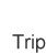 trip